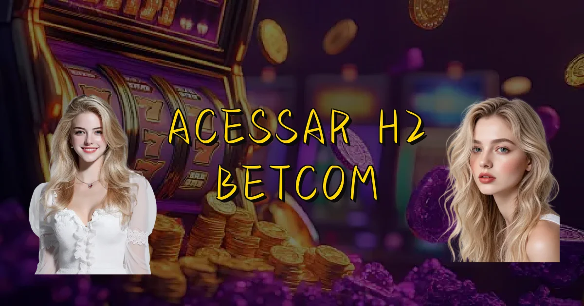 Acessar H2 Betcom Oficial