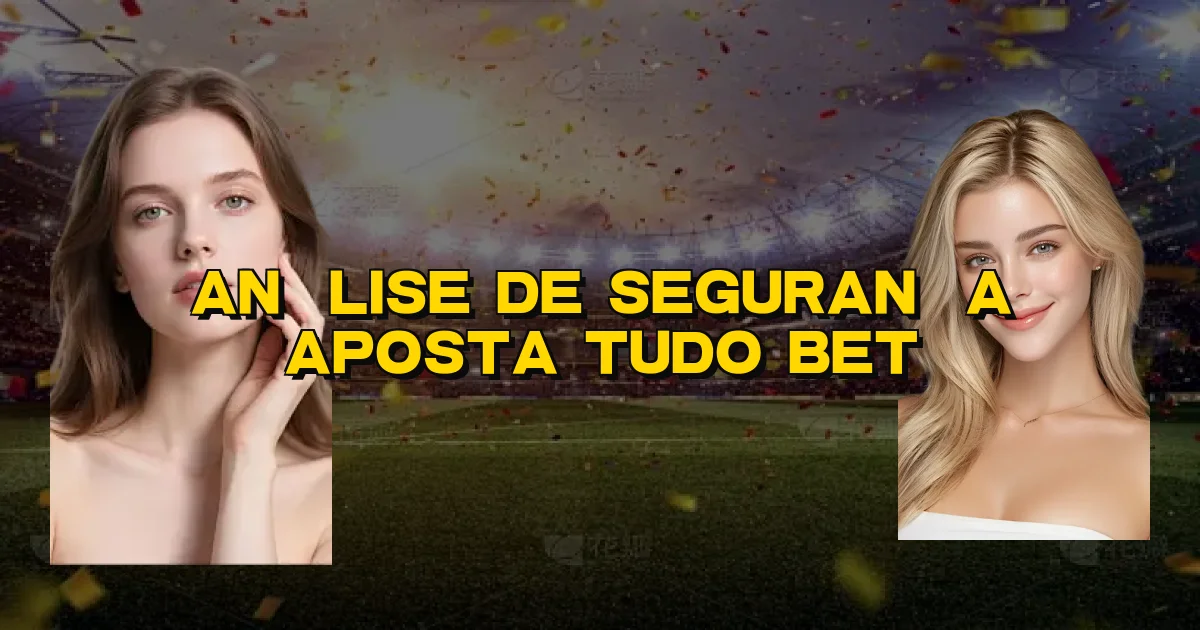 Análise De Segurança Aposta Tudo Bet Oficial