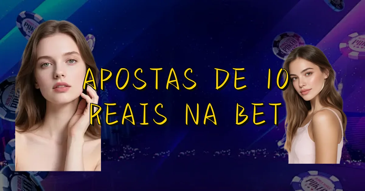 Apostas De 10 Reais Na Bet Oficial