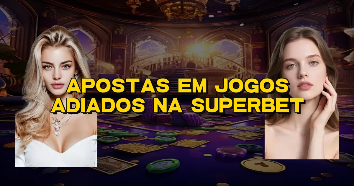 Apostas Em Jogos Adiados Na Superbet Oficial