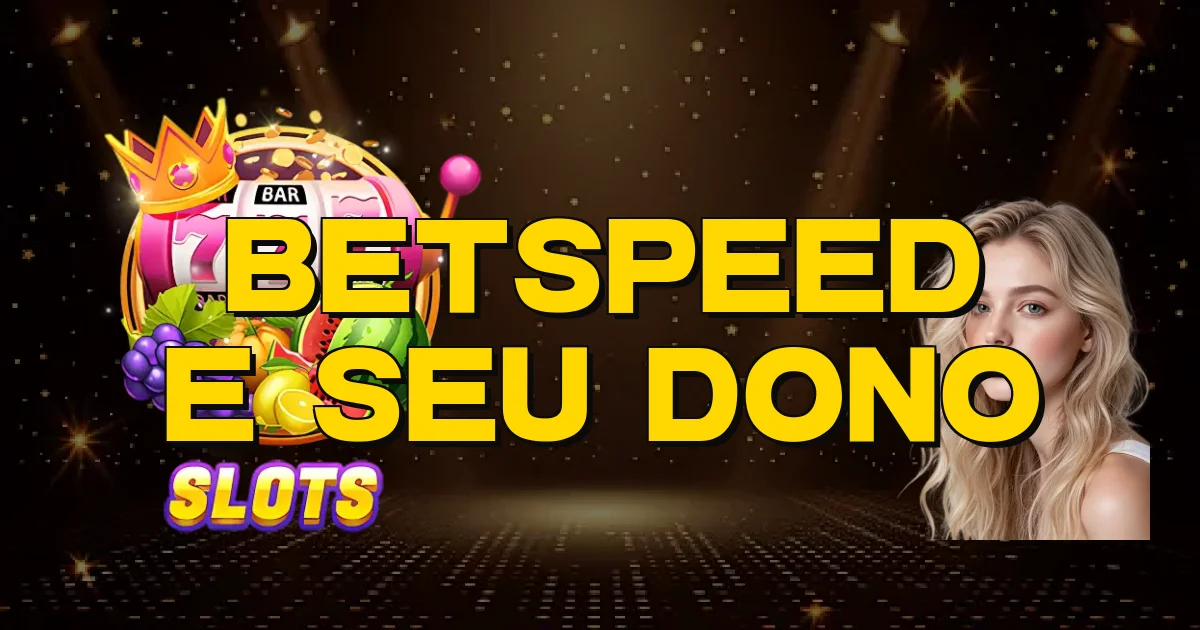 Betspeed E Seu Dono Oficial