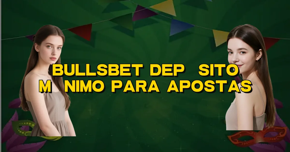 Bullsbet Depósito Mínimo Para Apostas Oficial