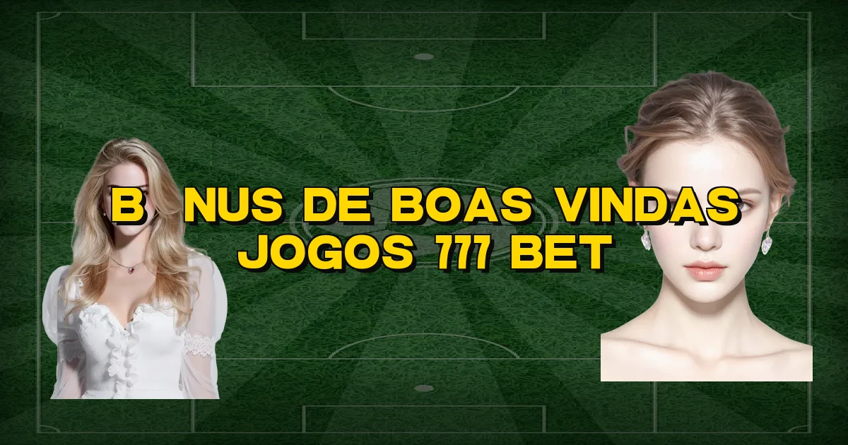 Bônus De Boas Vindas Jogos 777 Bet Oficial