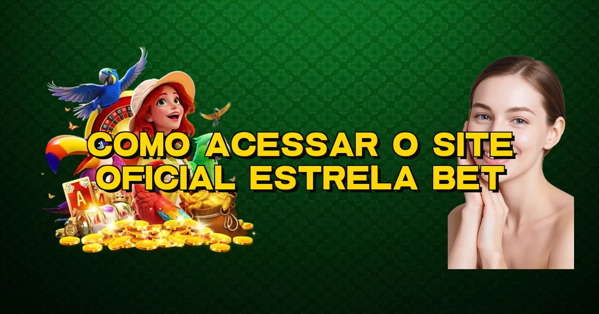 Como Acessar O Site Oficial Estrela Bet Oficial