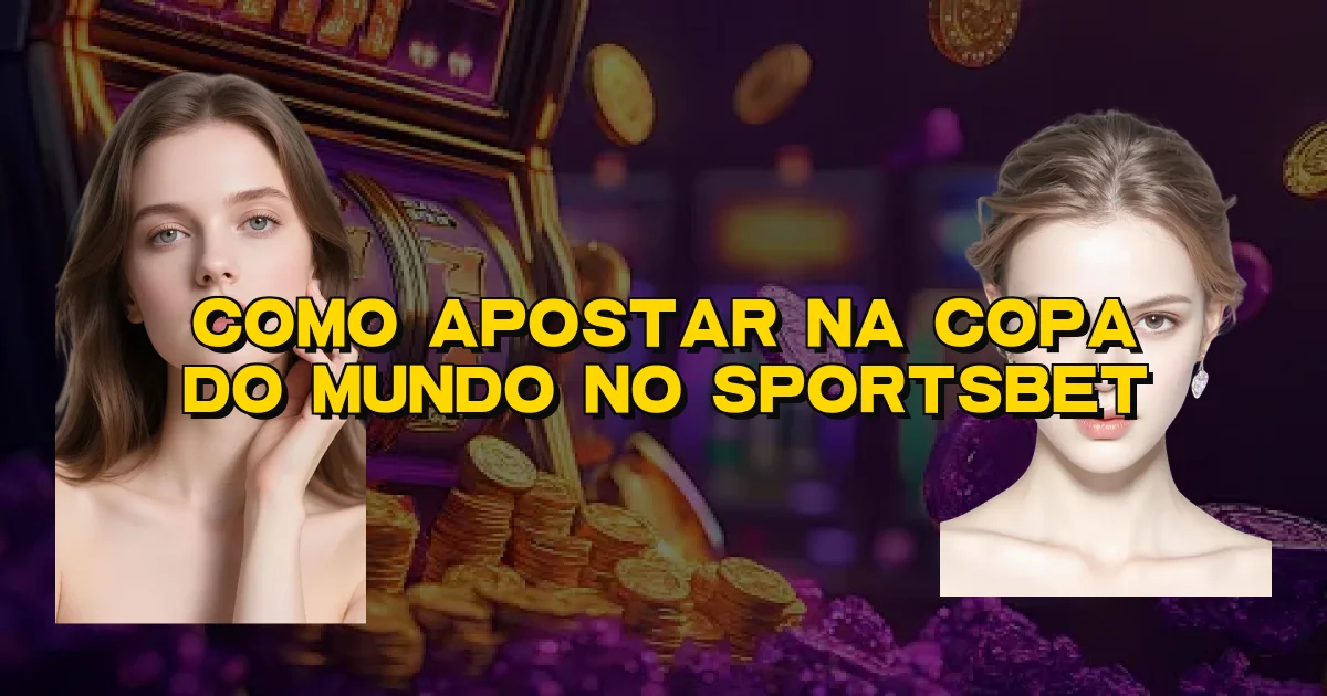 Como Apostar Na Copa Do Mundo No Sportsbet Oficial
