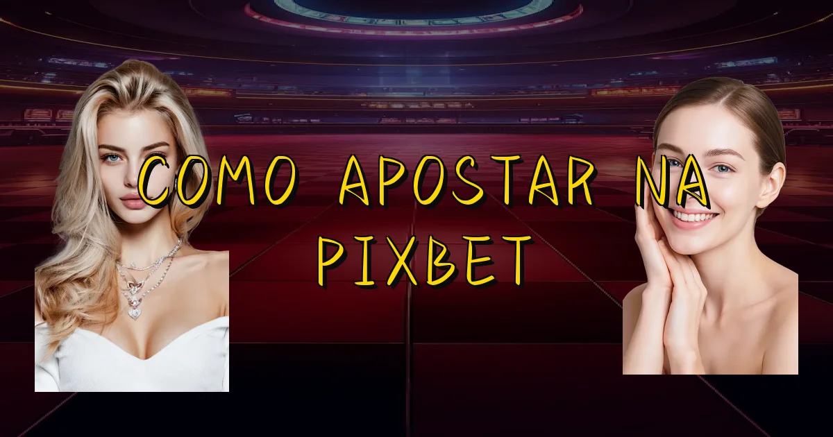 Como Apostar Na Pixbet Oficial