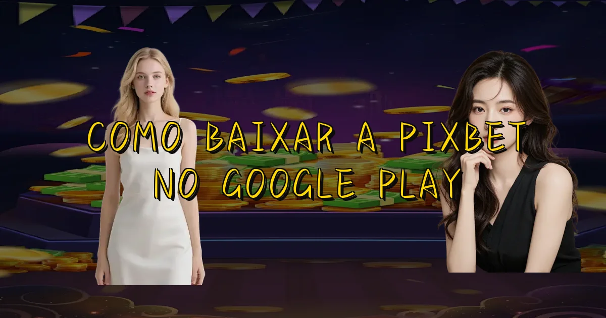 Como Baixar A Pixbet No Google Play Oficial