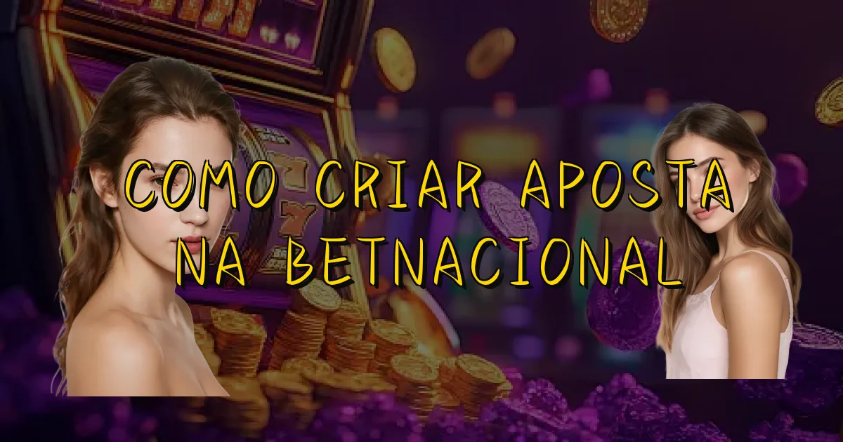 Como Criar Aposta Na Betnacional Oficial