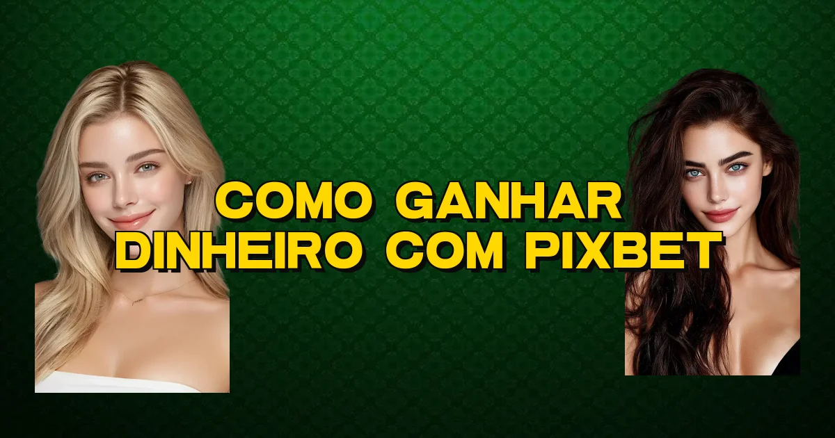 Como Ganhar Dinheiro Com Pixbet Oficial