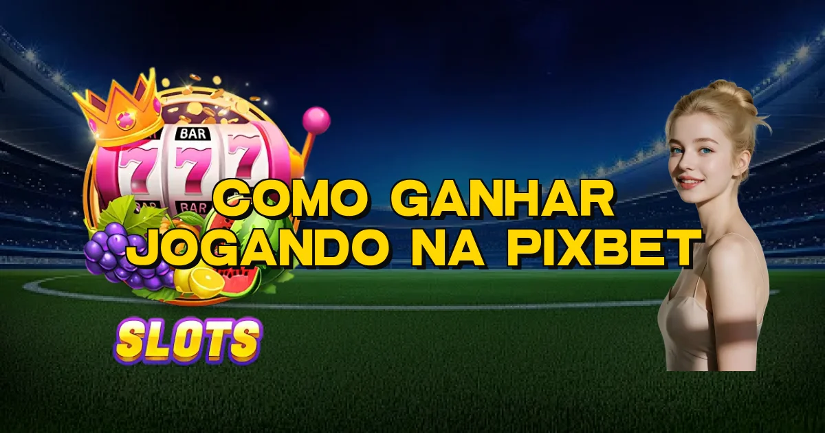 Como Ganhar Jogando Na Pixbet Oficial