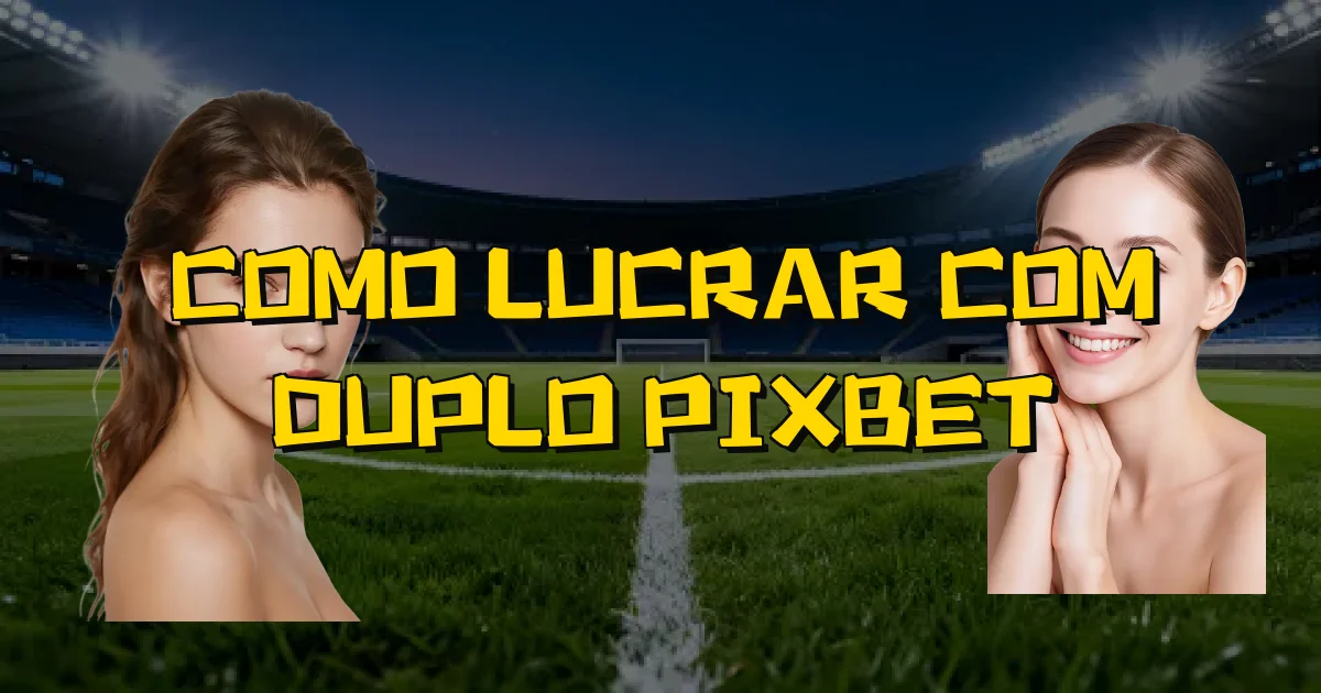 Como Lucrar Com Duplo Pixbet Oficial
