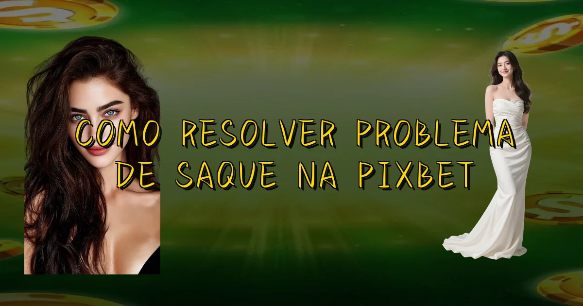 Como Resolver Problema De Saque Na Pixbet Oficial