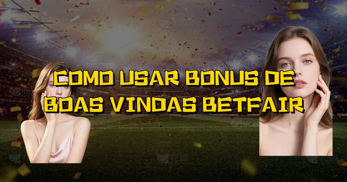 Como Usar Bonus De Boas Vindas Betfair Oficial