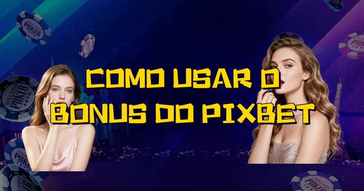 Como Usar O Bonus Do Pixbet Oficial