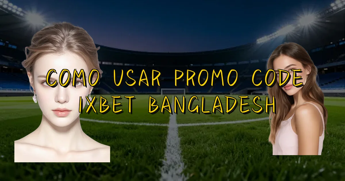 Como Usar Promo Code 1Xbet Bangladesh Oficial