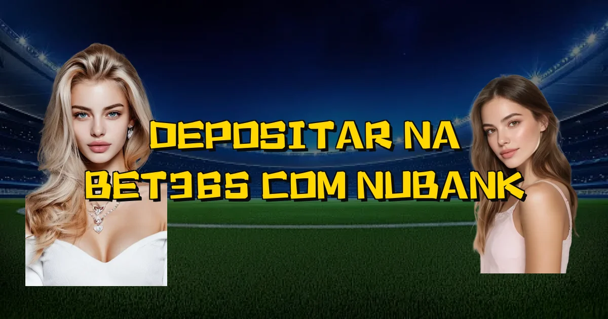 Depositar Na Bet365 Com Nubank Oficial