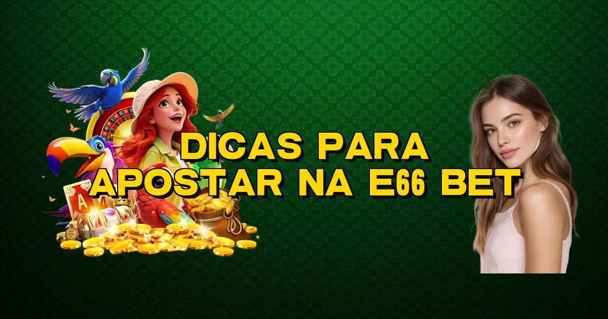 Dicas Para Apostar Na E66 Bet Oficial