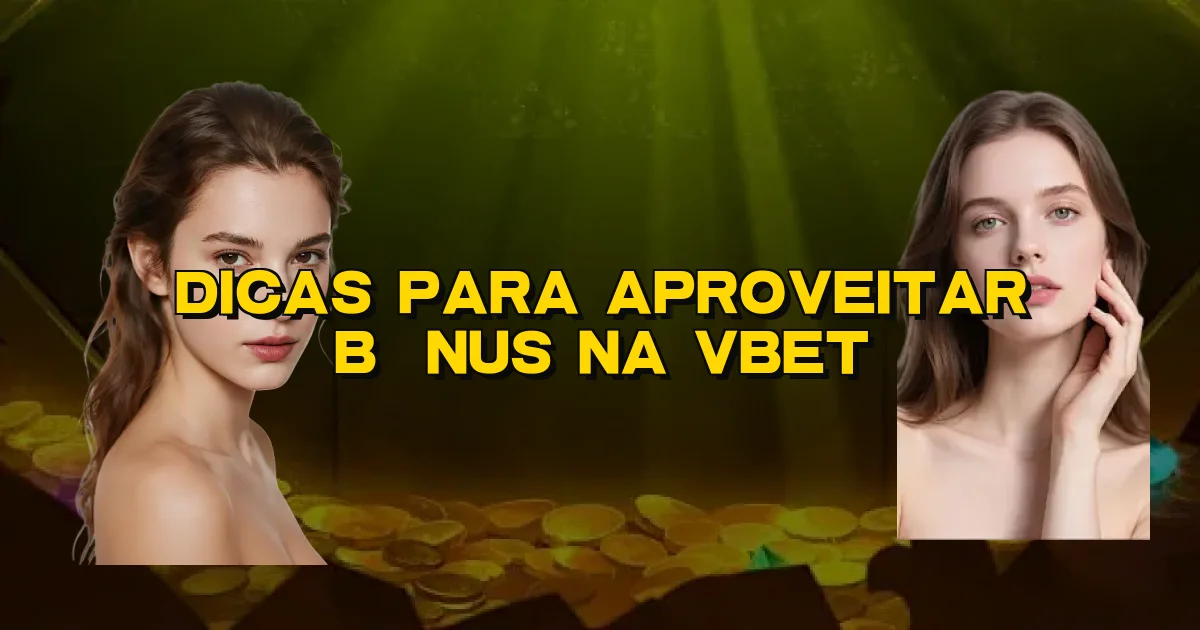 Dicas Para Aproveitar Bônus Na Vbet Oficial