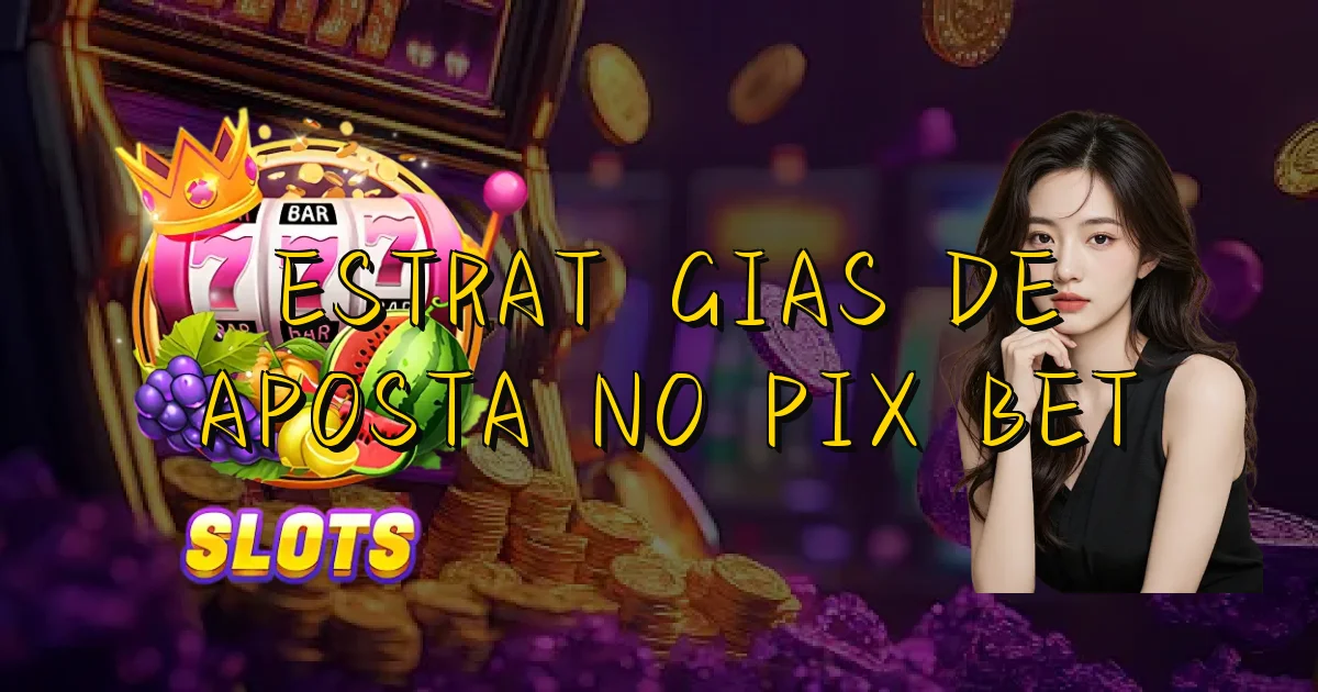 Estratégias De Aposta No Pix Bet Oficial