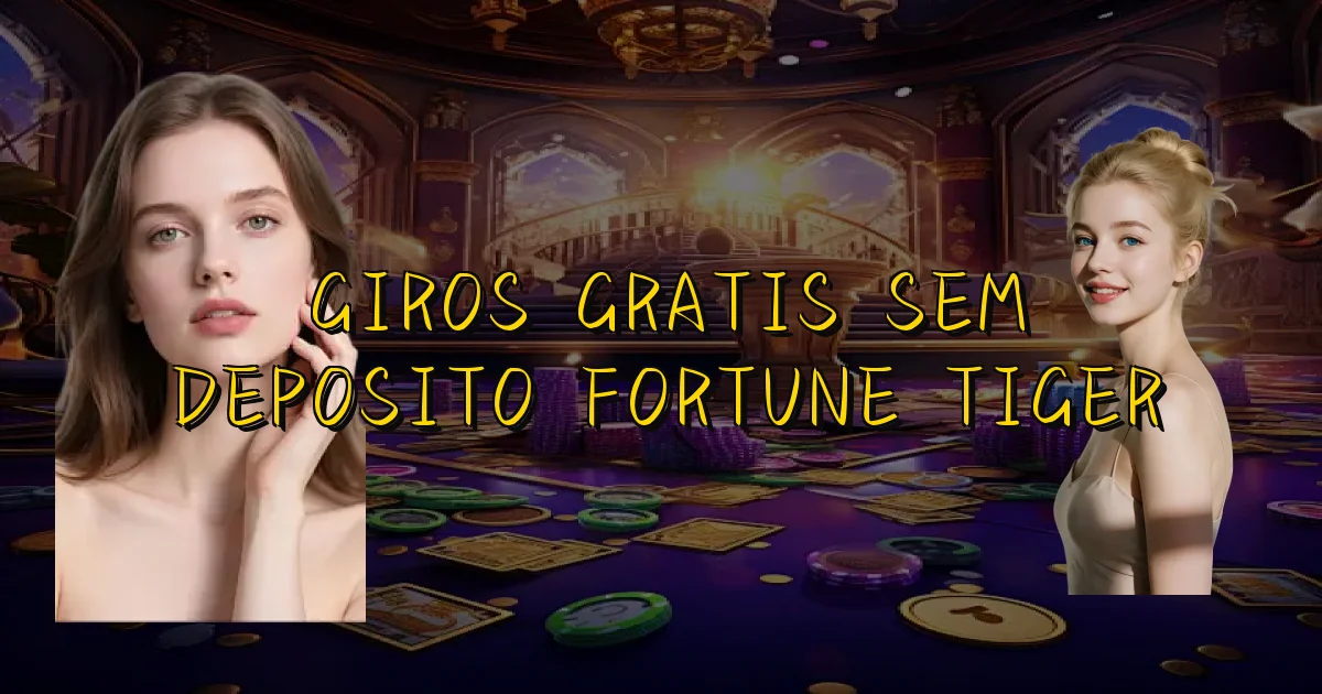 Giros Gratis Sem Deposito Fortune Tiger Oficial