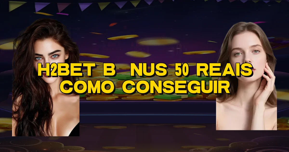H2Bet Bônus 50 Reais Como Conseguir Oficial