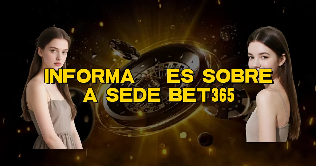 Informações Sobre A Sede Bet365 Oficial