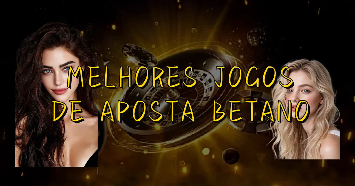 Melhores Jogos De Aposta Betano Oficial