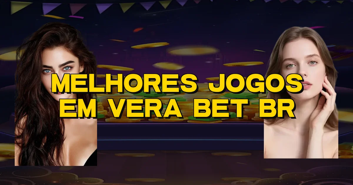 Melhores Jogos Em Vera Bet Br Oficial