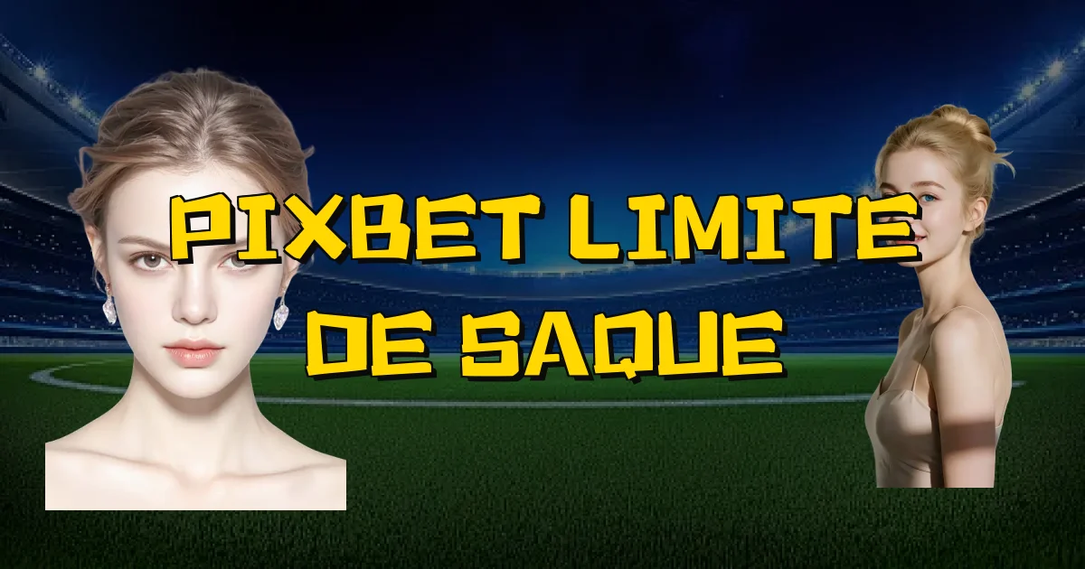 Pixbet Limite De Saque Oficial