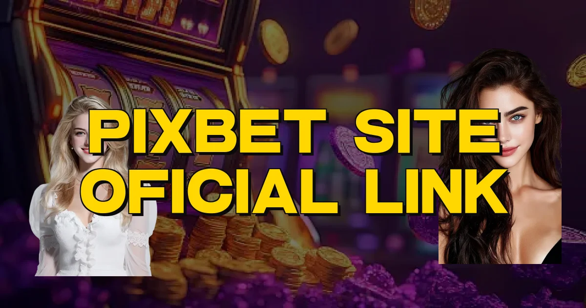 Pixbet Site Oficial Link Oficial