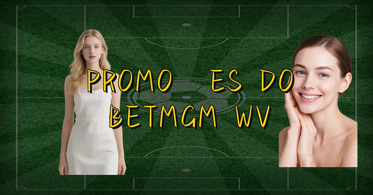 Promoções Do Betmgm Wv Oficial