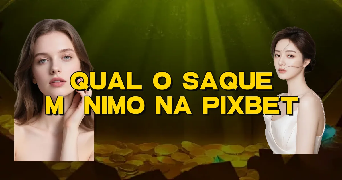 Qual O Saque Mínimo Na Pixbet Oficial