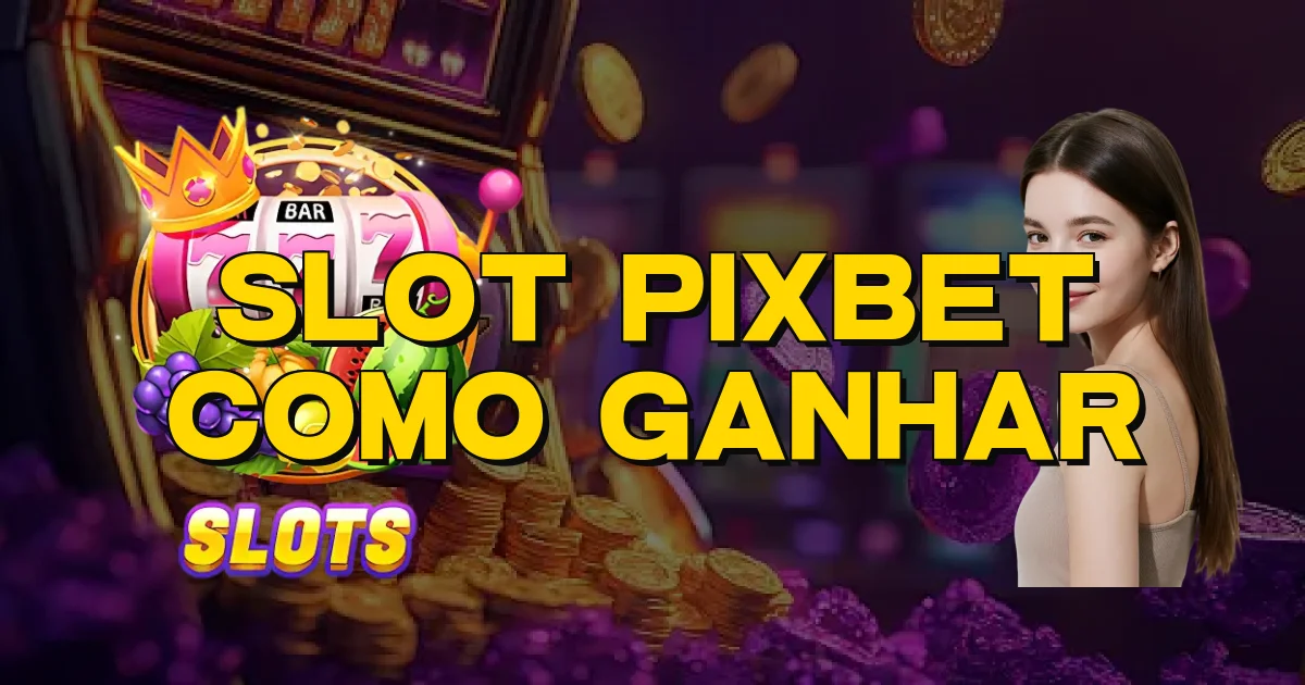 Slot Pixbet Como Ganhar Oficial