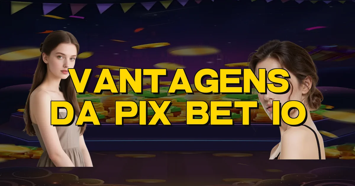 Vantagens Da Pix Bet Io Oficial
