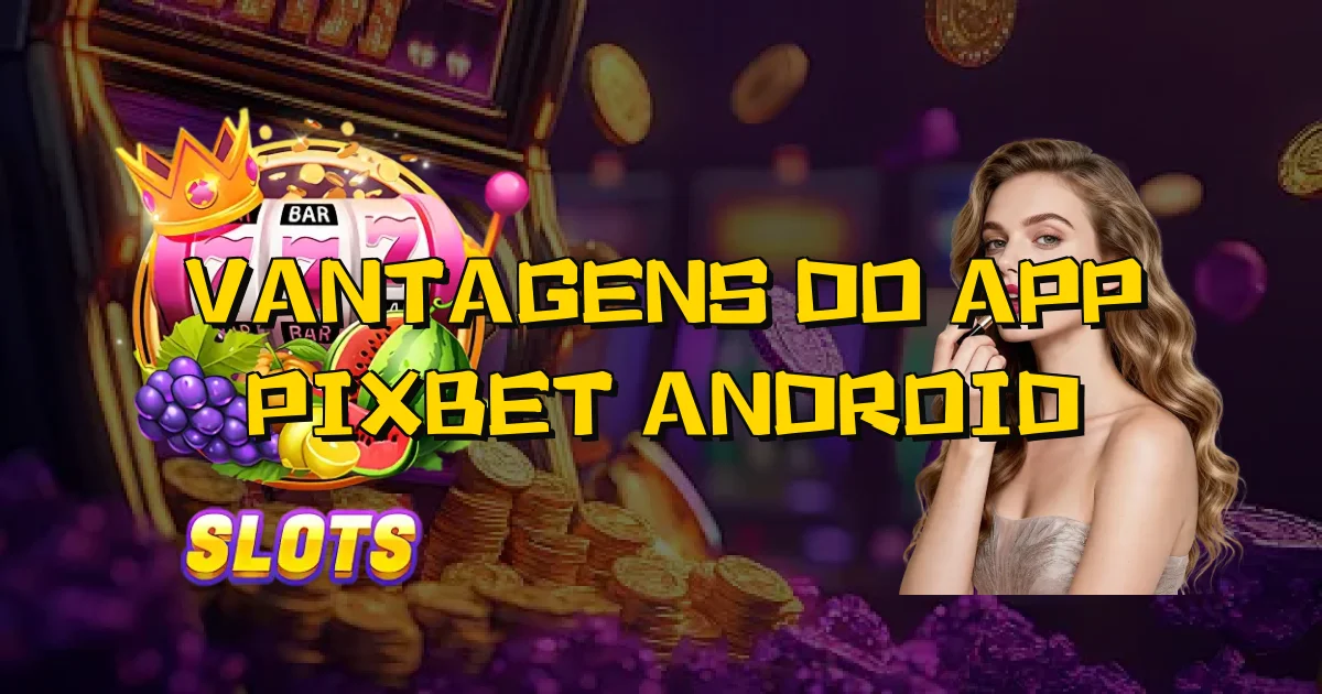 Vantagens Do App Pixbet Android Oficial